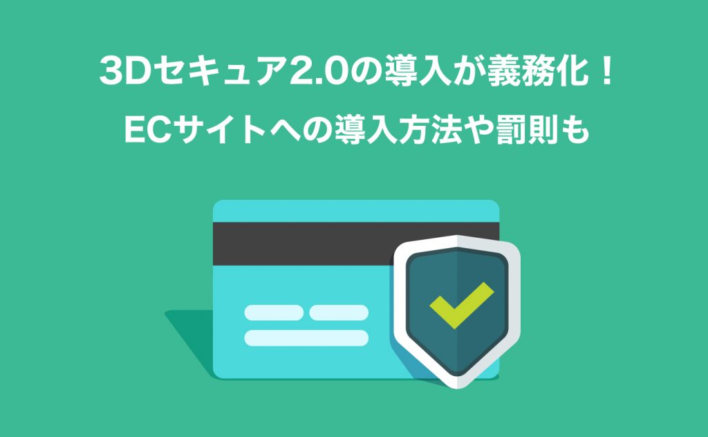 3Dセキュア2.0の導入が義務化！ECサイトへの導入方法や罰則も