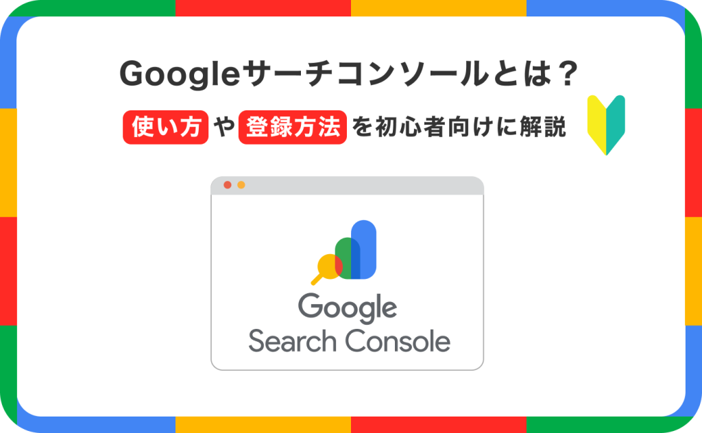 Googleサーチコンソールとは?使い方や登録方法を初心者向けに解説