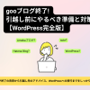 gooブログ終了! 引越し前にやるべき準備と対策【WordPress移行完全版】
