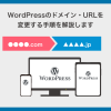 WordPressのドメイン・URLを変更する手順を解説します
