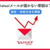 Yahoo!メールが届かない原因は?設定・対処方法を解説します