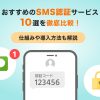 おすすめのSMS認証サービス10選を徹底比較!仕組みや導入方法も解説