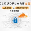 Cloudflareとは?人気の理由と効果的な使い方をやさしく解説