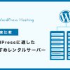 WordPress向けのレンタルサーバーおすすめ10選を比較!初心者向けの選び方も
