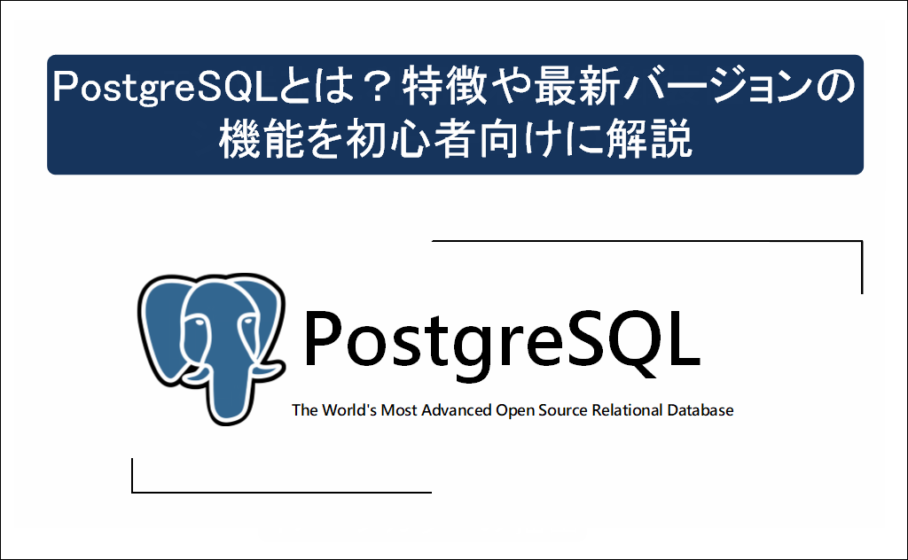 PostgreSQLとは？特徴や最新バージョンの機能を初心者向けに解説