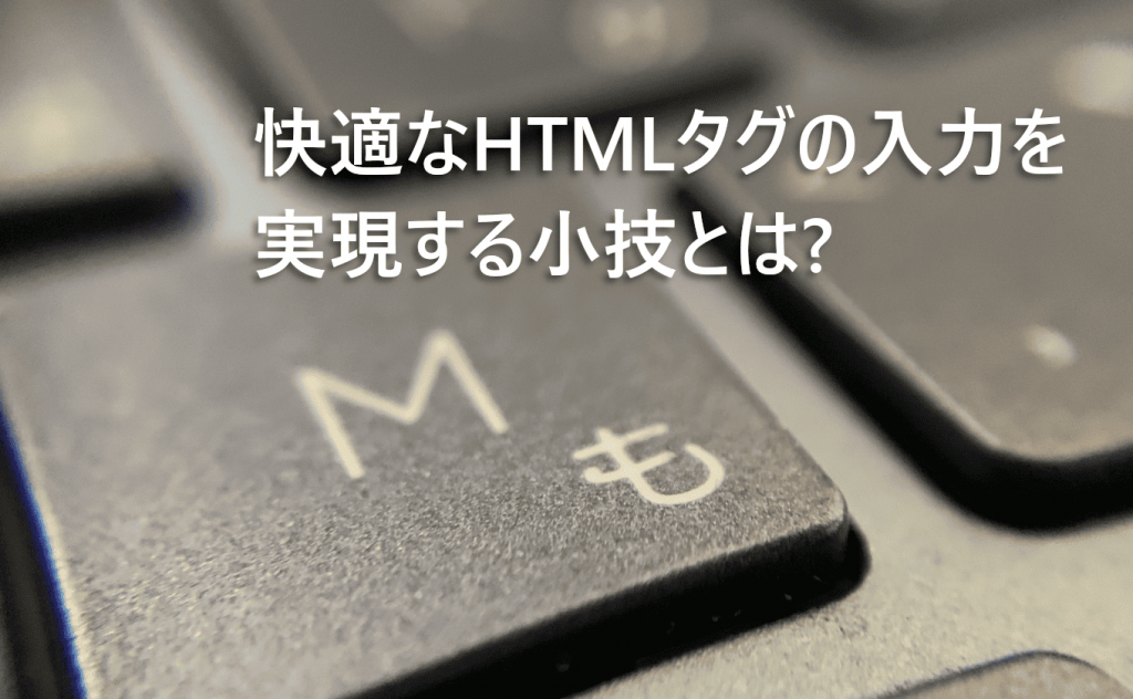 WindowsでHTMLタグの入力を効率化する(かもしれない)3つの方法