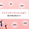 ドメインオークションとは?購入手順と落札のコツを解説