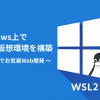 Windows上でLinux仮想環境を構築【WSL2でお気楽Web開発】 - Value Note（バリューノー