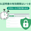 SSL証明書の有効期限はいつまで？47日ルールで何が変わるかと更新対策